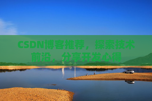 CSDN博客推荐，探索技术前沿，分享开发心得